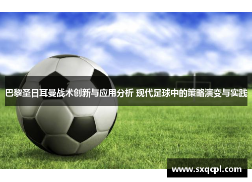 巴黎圣日耳曼战术创新与应用分析 现代足球中的策略演变与实践 巴黎圣日耳曼战术创新与应用分析 现代足球中的策略演变与实践