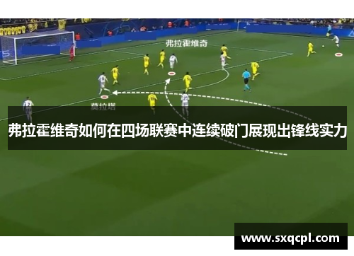 弗拉霍维奇如何在四场联赛中连续破门展现出锋线实力 弗拉霍维奇如何在四场联赛中连续破门展现出锋线实力